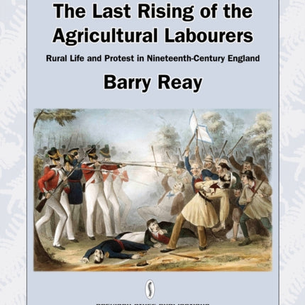 The Last Rising of the Agricultural Labourers Rural Life and Protest in NineteenthCentury England