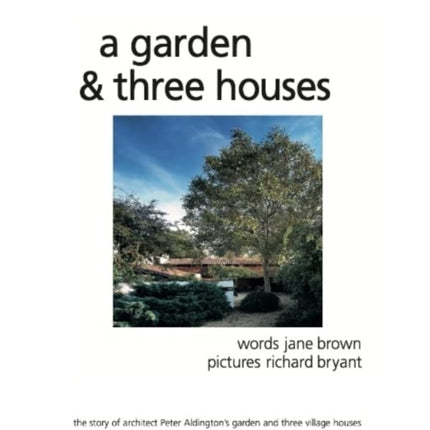 A Garden and Three Houses: The story of Architect Peter Aldington's garden and three village houses