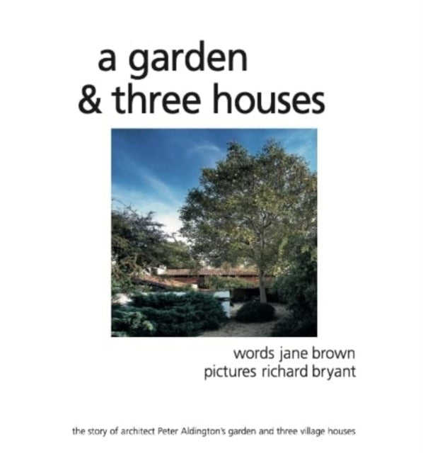 A Garden and Three Houses: The story of Architect Peter Aldington's garden and three village houses