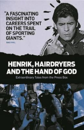 Henrik, Hairdryers and the Hand of God: Extraordinary Tales from the Press Box