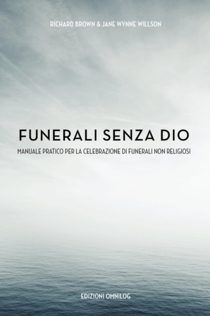 Funerali Senza Dio Manuale Pratico Per la Celebrazione di Funerali Non Religiosi