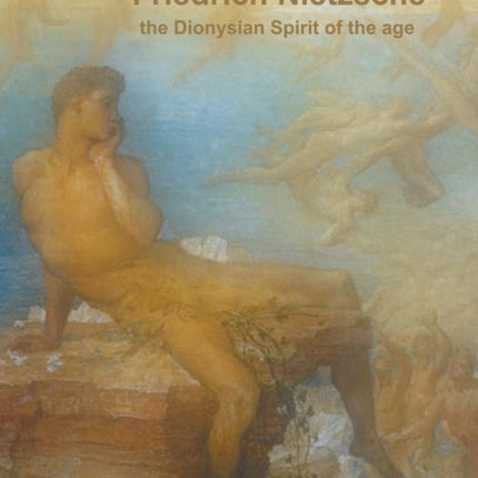 Friedrich Nietzsche The Dionysian Spirit of the Age