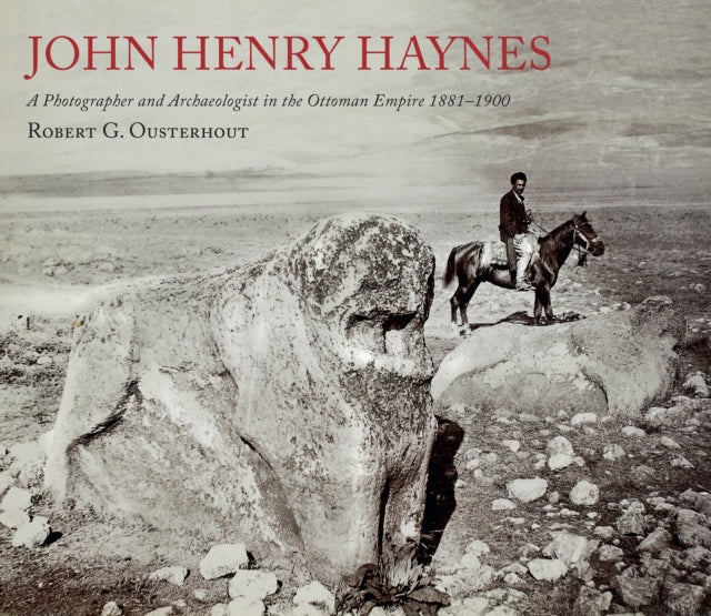 John Henry Haynes: A Photographer and Archaeologist in the Ottoman Empire 1881–1900