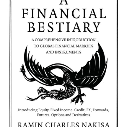 A Financial Bestiary Introducing Equity Fixed Income Credit FX Forwards Futures Options and Derivatives