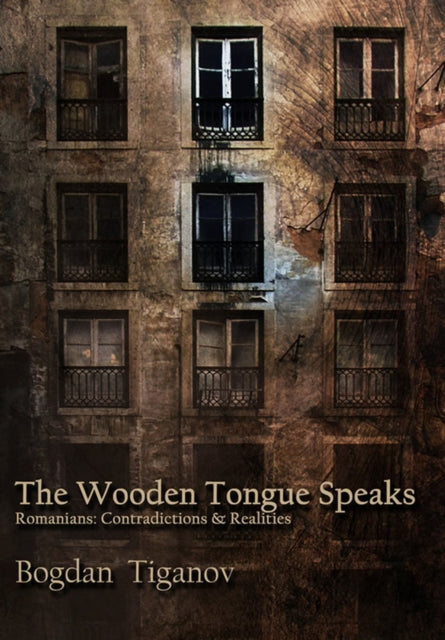 The Wooden Tongue Speaks: Romanians: Contradictions & Realities