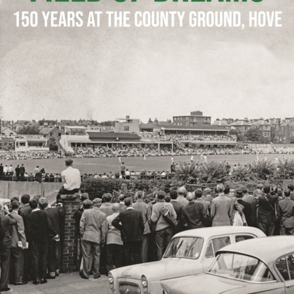 Field of Dreams: 150 Years at The County Ground, Hove