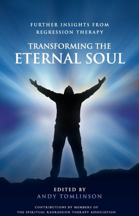 Transforming the Eternal Soul  Further Insights from Regression Therapy