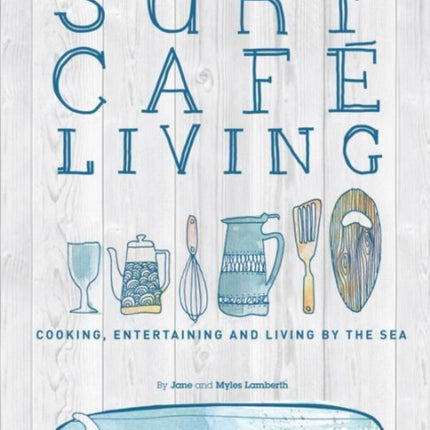 Surf Cafe Living: Cooking, Entertaining and Living by the Sea