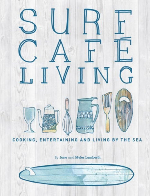 Surf Cafe Living: Cooking, Entertaining and Living by the Sea