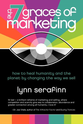 The 7 Graces of Marketing How to Heal Humanity and the Planet by Changing the Way We Sell