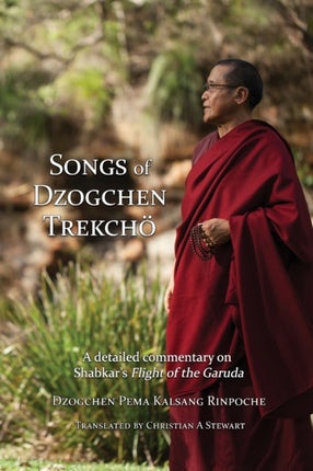 Songs of Dzogchen Trekcho A detailed commentary on Shabkars Flight of the Garuda