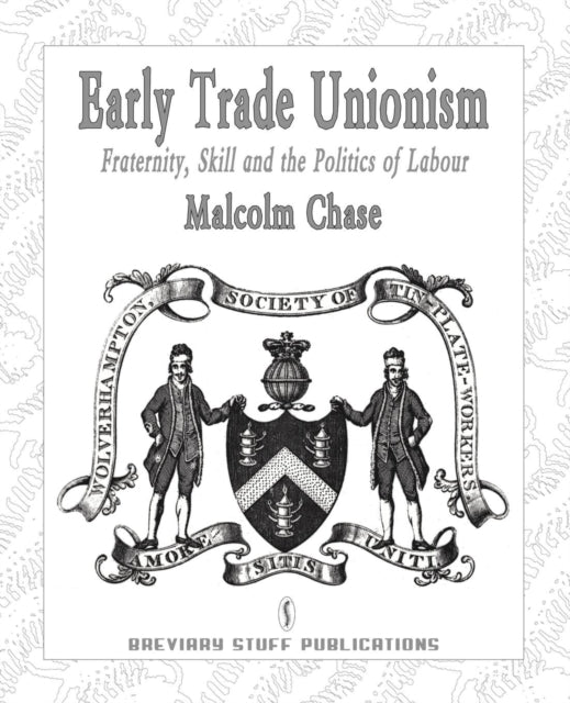 Early Trade Unionism Fraternity Skill and the Politics of Labour Studies in Labour History