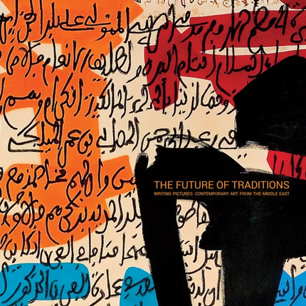 The Future Of Traditions: Writing Pictures: Contemporary Art From the Middle East