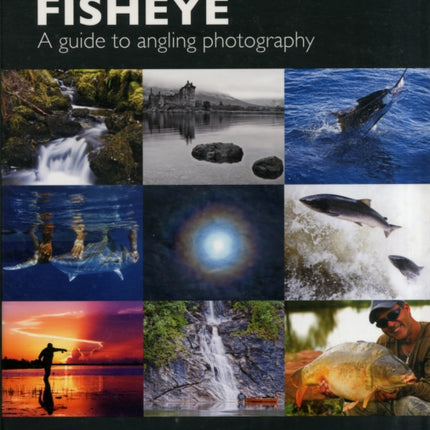 Fisheye A Guide to Angling Photography