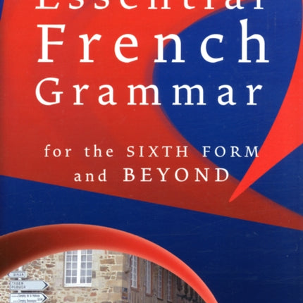Essential French Grammar for the sixth form and beyond For 6th Form and Beyond