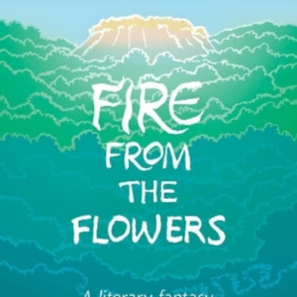 Fire From the Flowers: A Literary Fantasy