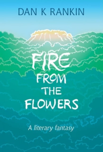 Fire From the Flowers: A Literary Fantasy