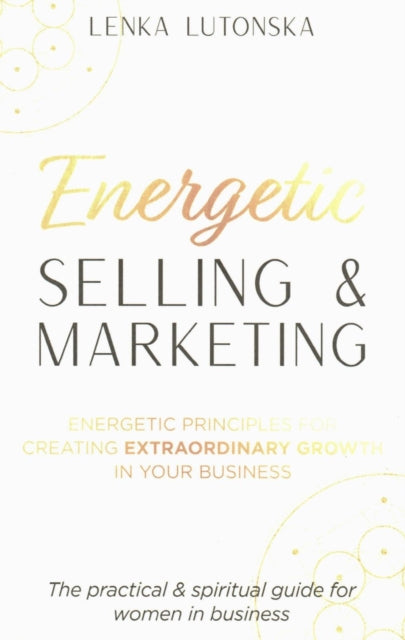 Energetic Selling & Marketing: A New Way to Create Extraordinary Growth in Your Business