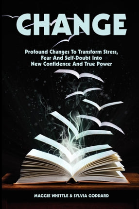 Change Profound Changes to Transform Stress Fear and SelfDoubt into New Confidence and True Power