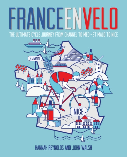 France en Velo: The Ultimate Cycle Journey from Channel to Mediterranean - St. Malo to Nice