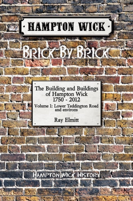 Hampton Wick Brick by Brick Volume 1 v 1 Hampton Wick Brick by Brick East of the High Street