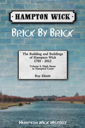 Hampton Wick Brick by Brick Volume 3 Hampton Wick Brick by Brick High Street to Hampton Court
