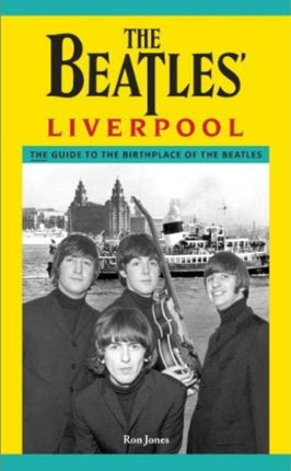 The Beatles' Liverpool: The Guide to the Birthplace of The Beatles