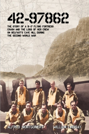 4297862  The Story of a B17 Flying Fortress crash and the loss of her crew on Belfasts Cave Hill during the Second World War