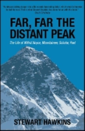 Far, Far, the Distant Peak: The Life of Wilfrid Noyce Mountaineer, Scholar, Poet