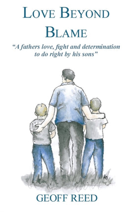 Love Beyond Blame A Fathers Love Fight and Determination to Do Right for His Sons