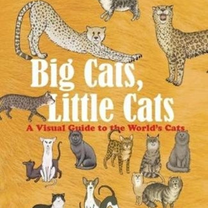 Big Cats, Little Cats: A Visual Guide to the World’s Cats