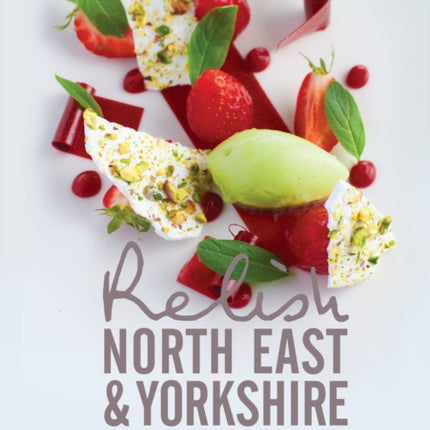 Relish North East and Yorkshire Original Recipes from the Regions Finest Chefs and Restaurants