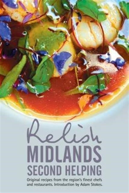 Relish Midlands - Second Helping: Original Recipes from the Region's Finest Chefs and Restaurants: 2015