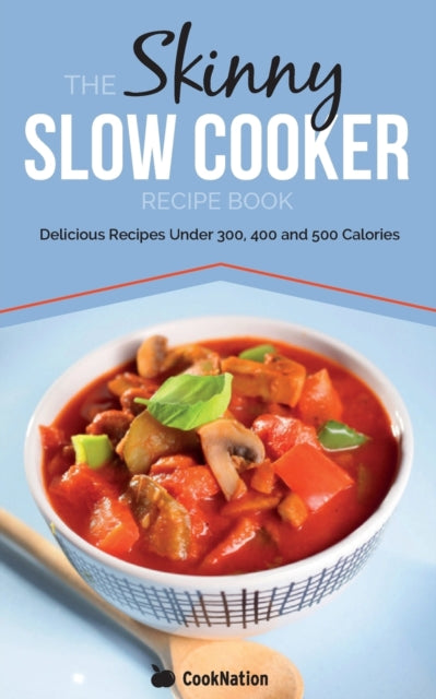 The Skinny Slow Cooker Recipe Book Delicious Recipes Under 300 400 And 500 Calories Volume 1 Cooknation