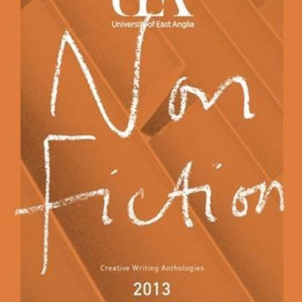 UEA CREATIVE WRITING ANTHOLOGY 2013: NON-FICTION