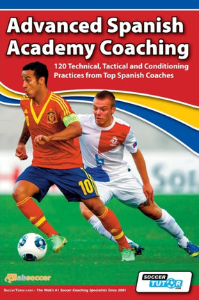 Advanced Spanish Academy Coaching  120 Technical Tactical and Conditioning Practices from Top Spanish Coaches