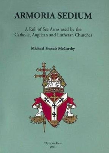 Armoria Sedium: A Roll of See Arms used by the Catholic, Anglican and Lutheran Churches