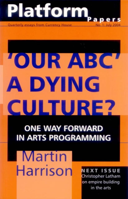 Platform Papers 1: 'Our ABC': A Dying Culture?: One Way Forward for Arts Programming