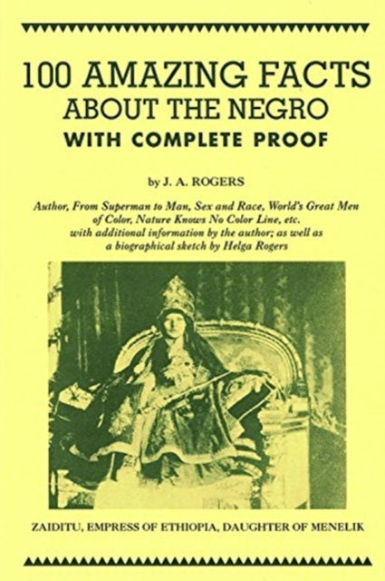 100 Amazing Facts About the Negro with Complete Proof A Short Cut to the World History of the Negro