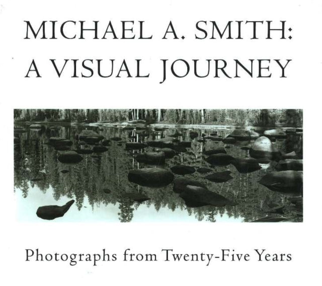 Michael A Smith -- A Visual Journey: Photographs from 25 Years