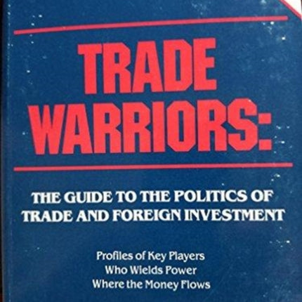 Trade Warriors: The Guide to the Politics of Trade and Foreign Investment