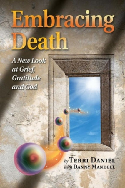 Embracing Death A New Look at Grief Gratitude and God
