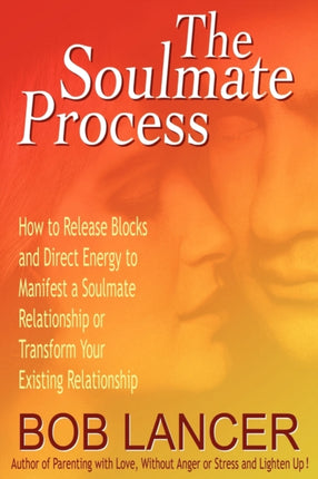 The Soulmate Process How to Release Blocks and Direct Energy to Manifest a Soulmate Relationship or Transform Your Existing Relationship