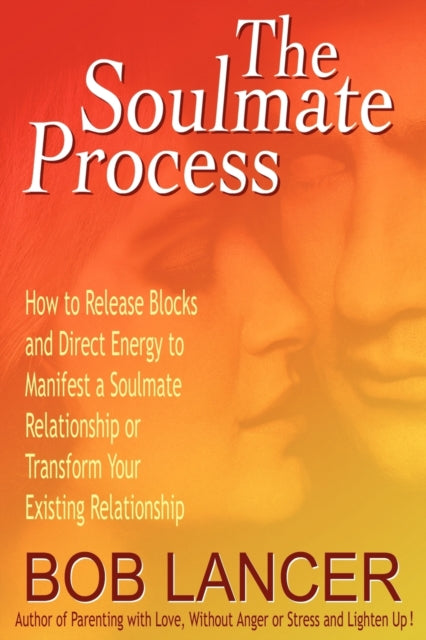 The Soulmate Process How to Release Blocks and Direct Energy to Manifest a Soulmate Relationship or Transform Your Existing Relationship