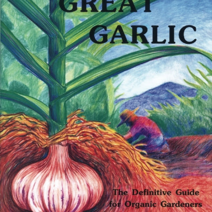 Growing Great Garlic The Definitive Guide for