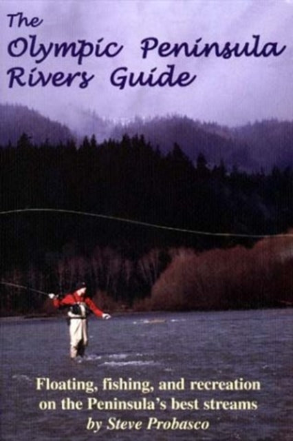 The Olympic Peninsula Rivers Guide Floating Fishing and Recreation on the Peninsulas Best Streams