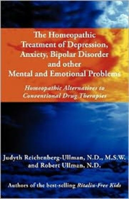 The Homeopathic Treatment of Depression Anxiety Bipolar and Other Mental and Emotional Problems Homeopathic Alternatives to Conventional Drug Thera