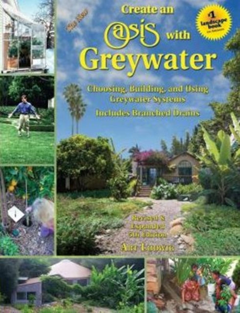 The New Create an Oasis with Greywater: Integrated Design for Water Conservation