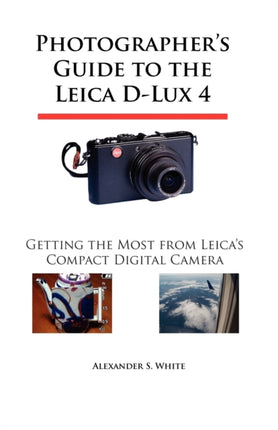 Photographers Guide to the Leica DLux 4 Getting the Most from Leicas Compact Digital Camera