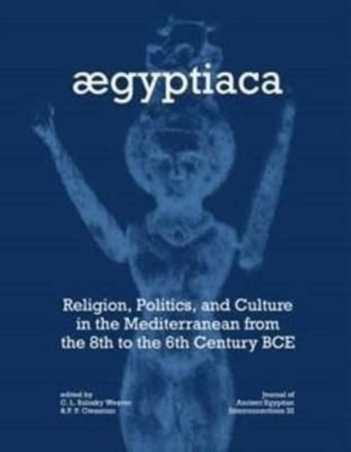 Aegyptiaca: Religion, Politics, and Culture in the Mediterranean from the 8th to the 6th Century BCE